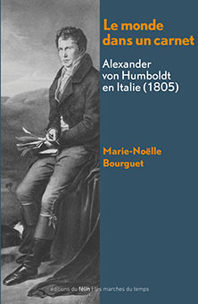 Le monde dans un carnet. Alexander von Humboldt en Italie (1805) Marie-Noëlle Bourguet